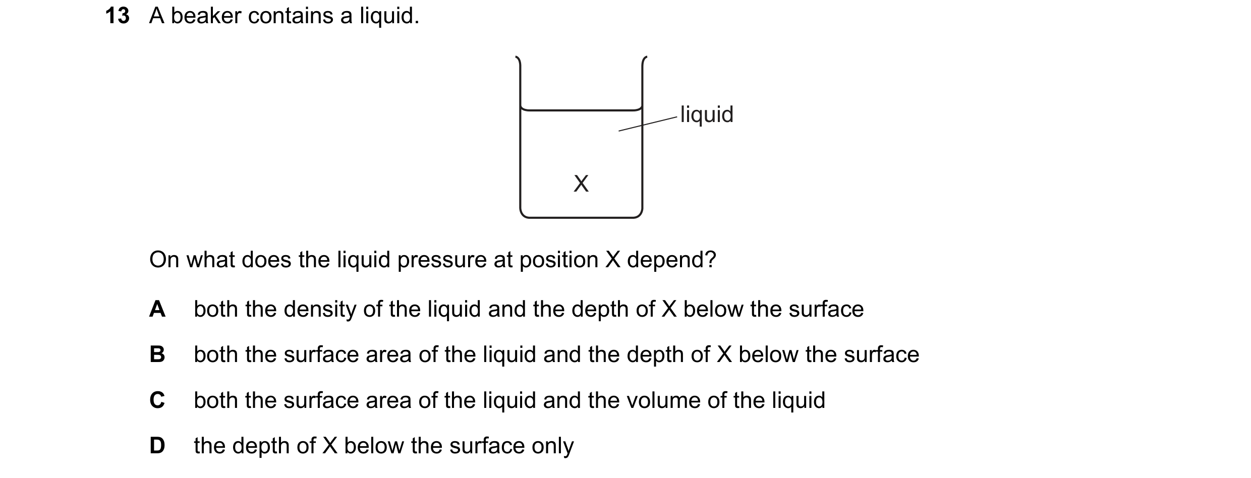 Question 163: A beaker contains a liquid. liquid X On what does the liquid pressure at position X depend? A both the density of the liquid and the depth …