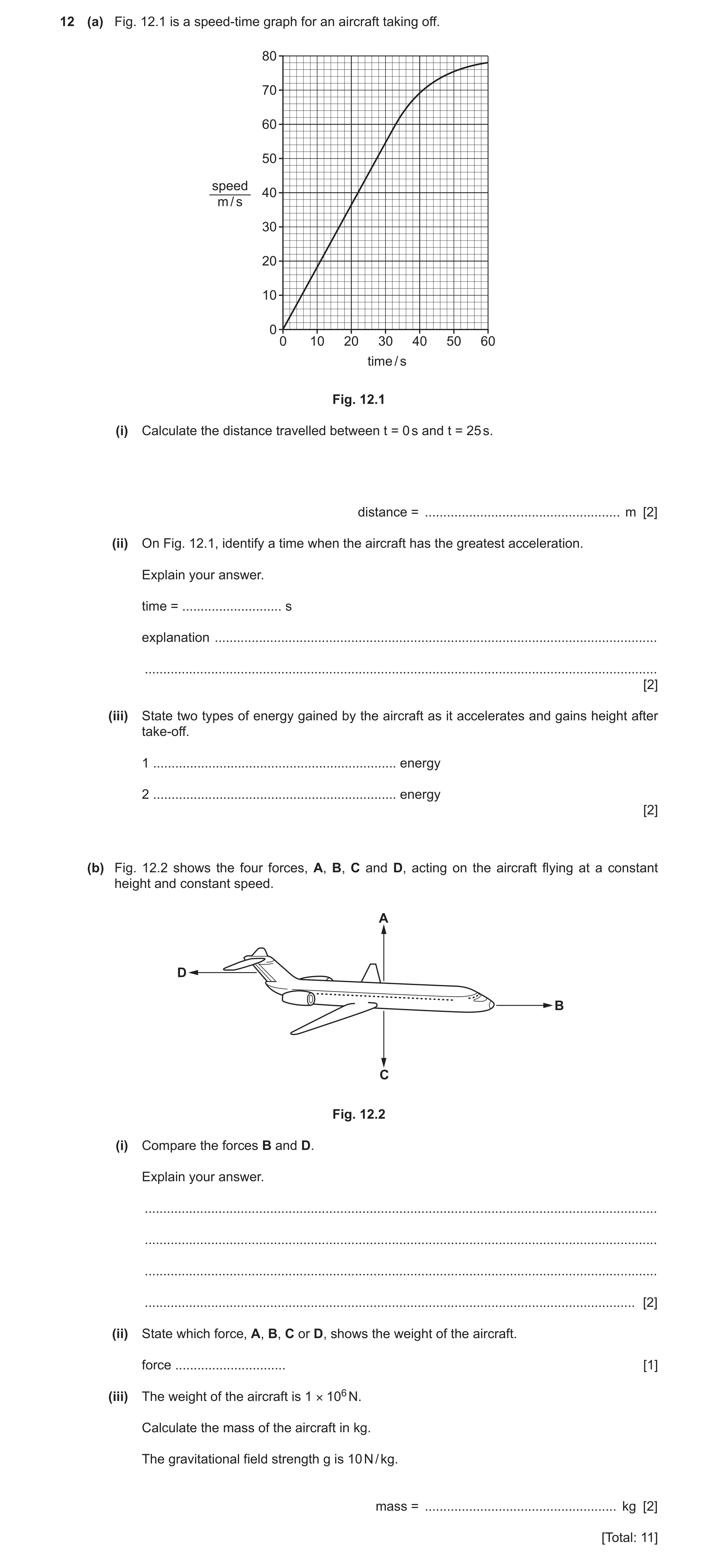 Question 24: (a) Fig. 12.1 is a speed-time graph for an aircraft taking off. 80 70 60 50 speed 40 m / s 30 20 10 0 0 10 20 30 40 50 60 time / s Fig. 12.…