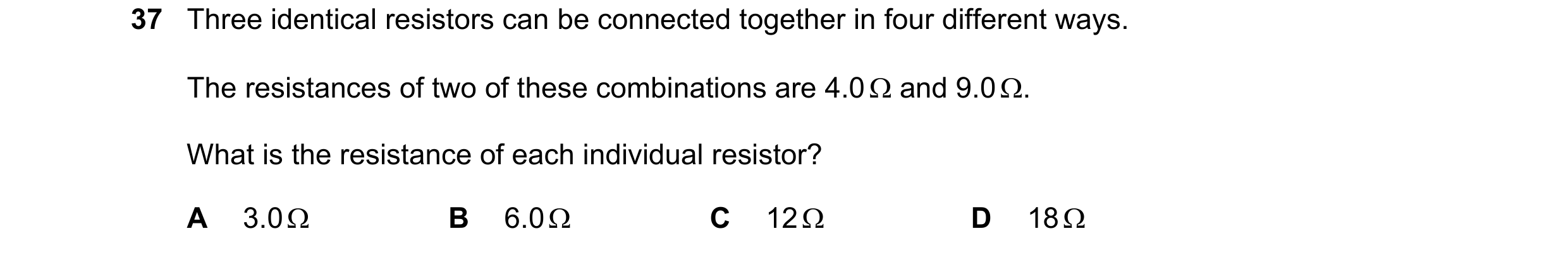 Question 160: Three identical resistors can be connected together in four different ways. The resistances of two of these combinations are 4.0 Ω and 9.0 …