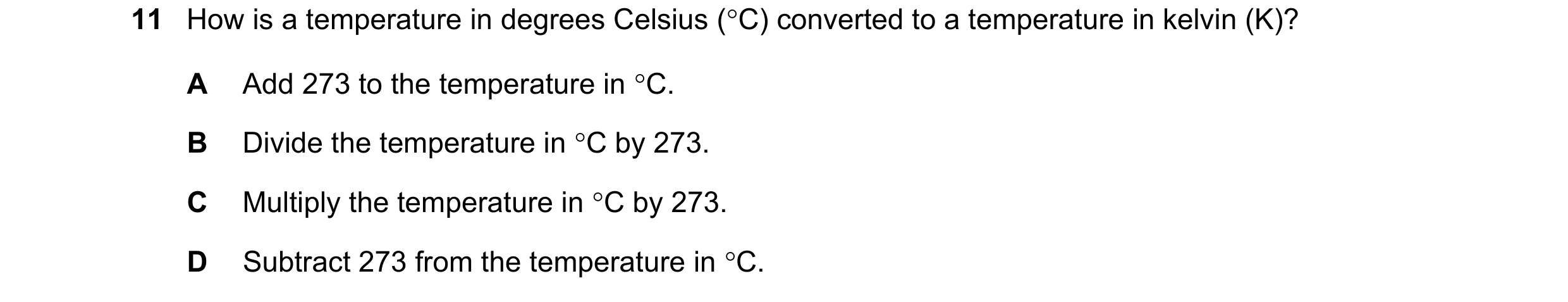 Question 253: How is a temperature in degrees Celsius (C) converted to a temperature in kelvin (K)? A Add 273 to the temperature in C. B Divide the tem…