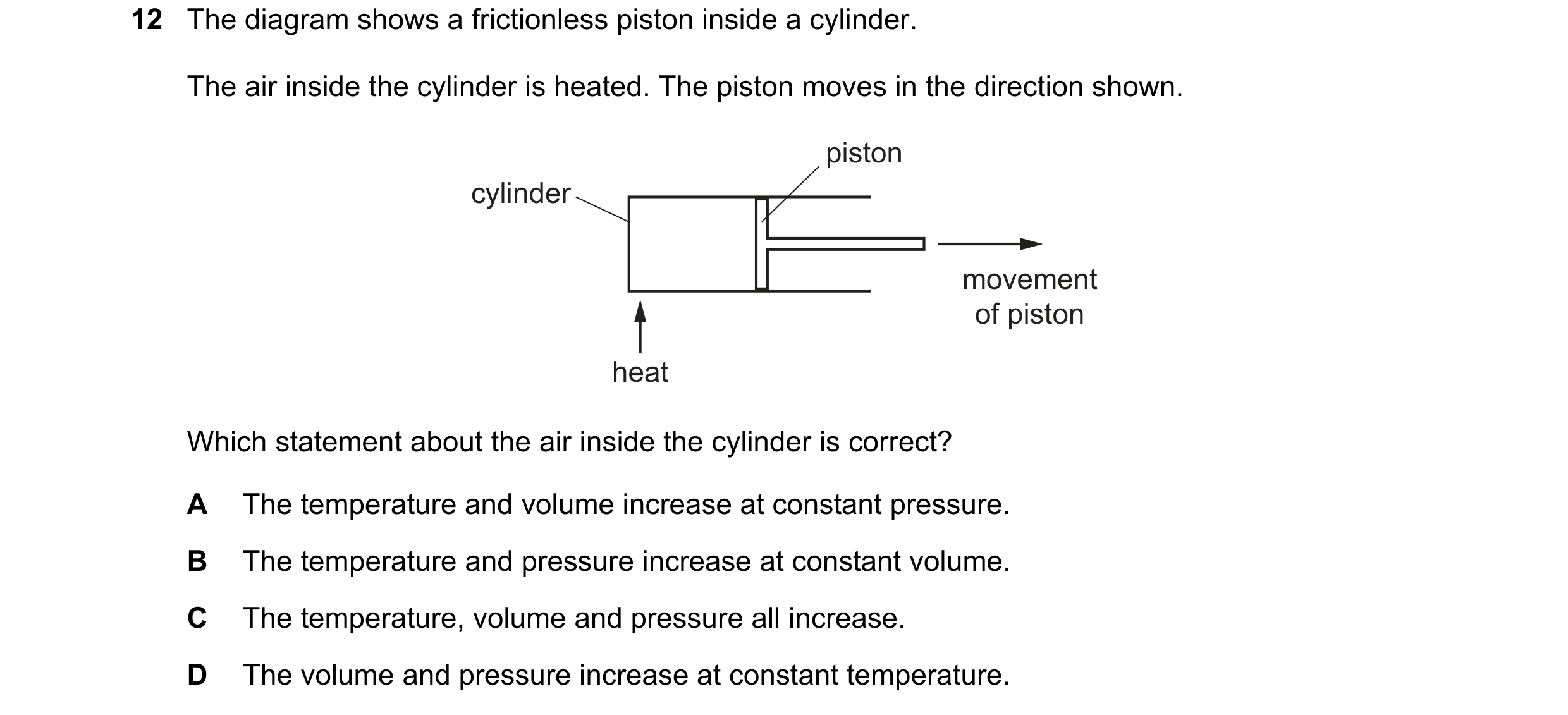 Question 254: The diagram shows a frictionless piston inside a cylinder. The air inside the cylinder is heated. The piston moves in the direction shown. …