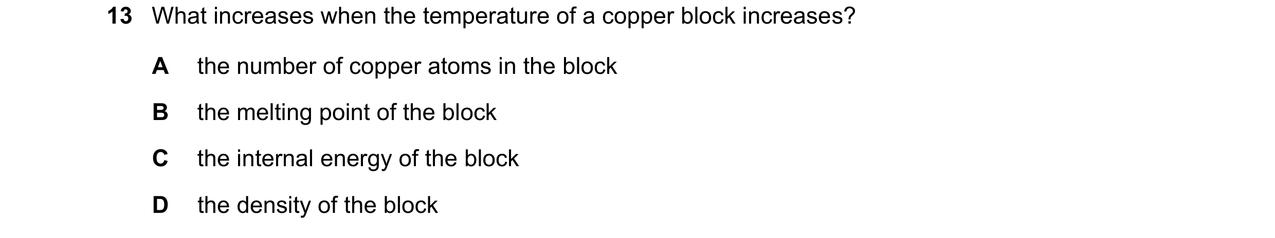 Question 255: What increases when the temperature of a copper block increases? A the number of copper atoms in the block B the melting point of the block…