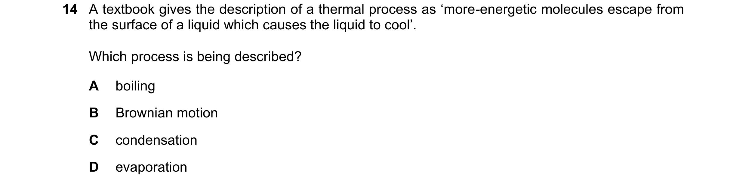 Question 256: A textbook gives the description of a thermal process as ‘more-energetic molecules escape from the surface of a liquid which causes the liq…