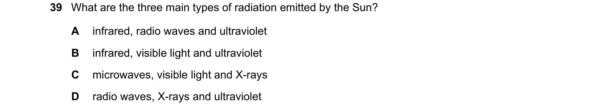 Question 134: What are the three main types of radiation emitted by the Sun? A infrared, radio waves and ultraviolet B infrared, visible light and ultrav…