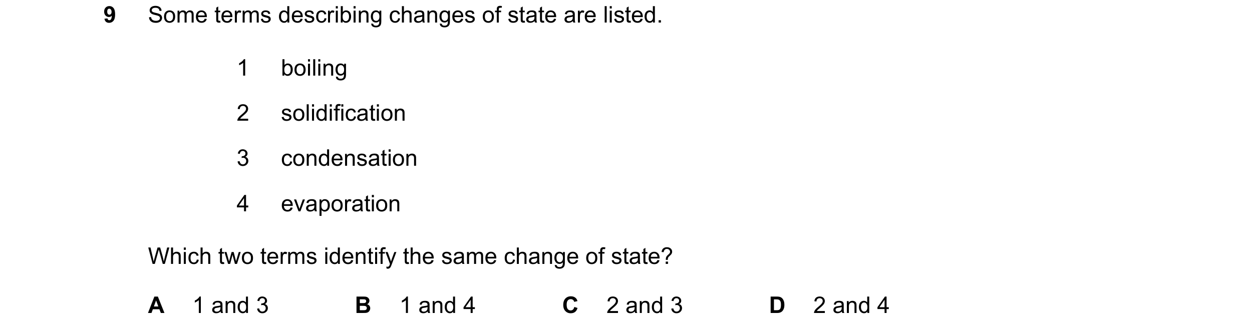 Question 241: Some terms describing changes of state are listed. 1 boiling 2 solidification 3 condensation 4 evaporation Which two terms identify the sam…