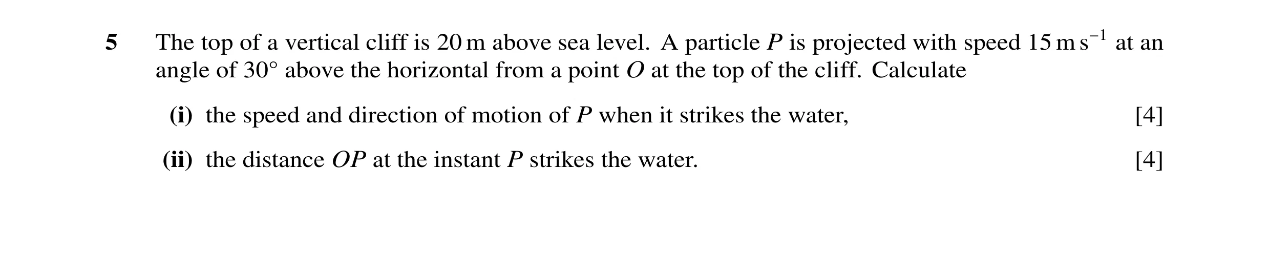 Question 89: The top of a vertical cliff is 20 m above sea level. A particle P is projected with speed 15 m s−1 at an angle of 30 above the horizontal f…