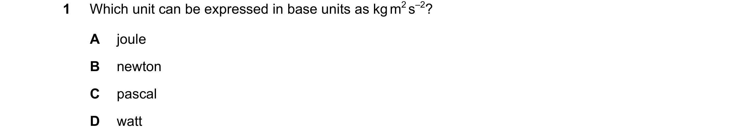 Question 89: Which unit can be expressed in base units as kg m2 s–2? A joule B newton C pascal D watt