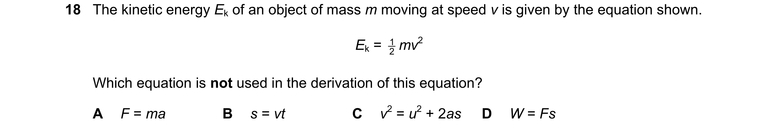 Question 98: The kinetic energy Ek of an object of mass m moving at speed v is given by the equation shown. Ek = 2 1 mv2 Which equation is not used in t…