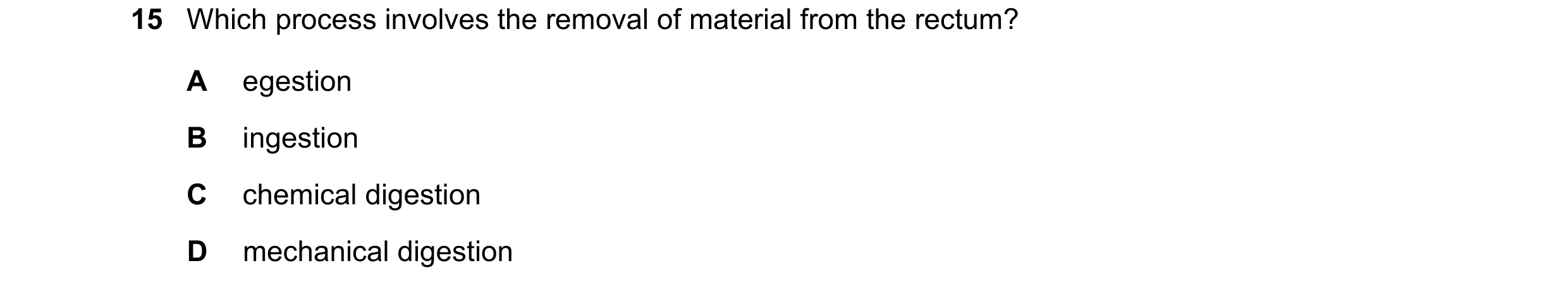 Question 7: Which process involves the removal of material from the rectum? A egestion B ingestion C chemical digestion D mechanical digestion