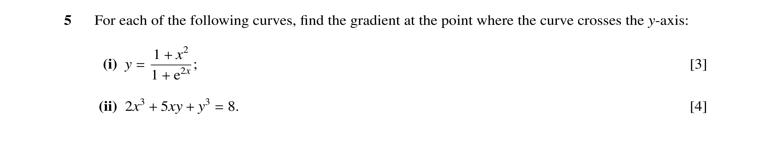 Question 19: For each of the following curves, ﬁnd the gradient at the point where the curve crosses the y-axis: 1 x2 (i) y ; [3] + = 1 e2x + (ii) 2x3 5…