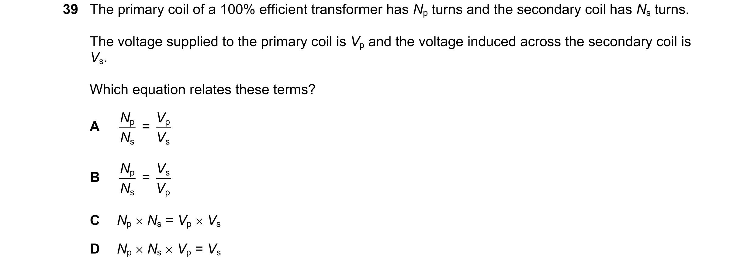 Question 22: The primary coil of a 100% efficient transformer has Np turns and the secondary coil has Ns turns. The voltage supplied to the primary coil…