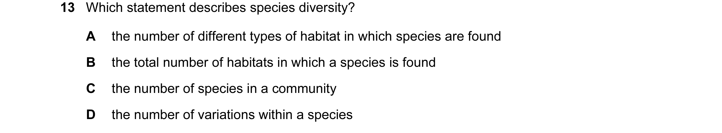 Question 1: Which statement describes species diversity? A the number of different types of habitat in which species are found B the total number of ha…