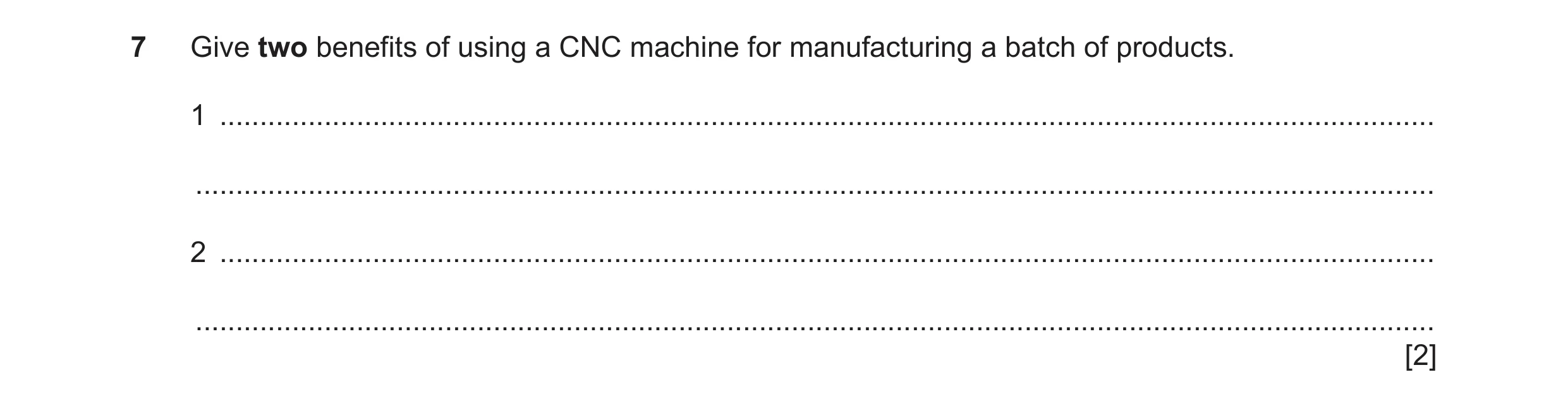 Question 25: Give two benefits of using a CNC machine for manufacturing a batch of products. 1 .........................................................…