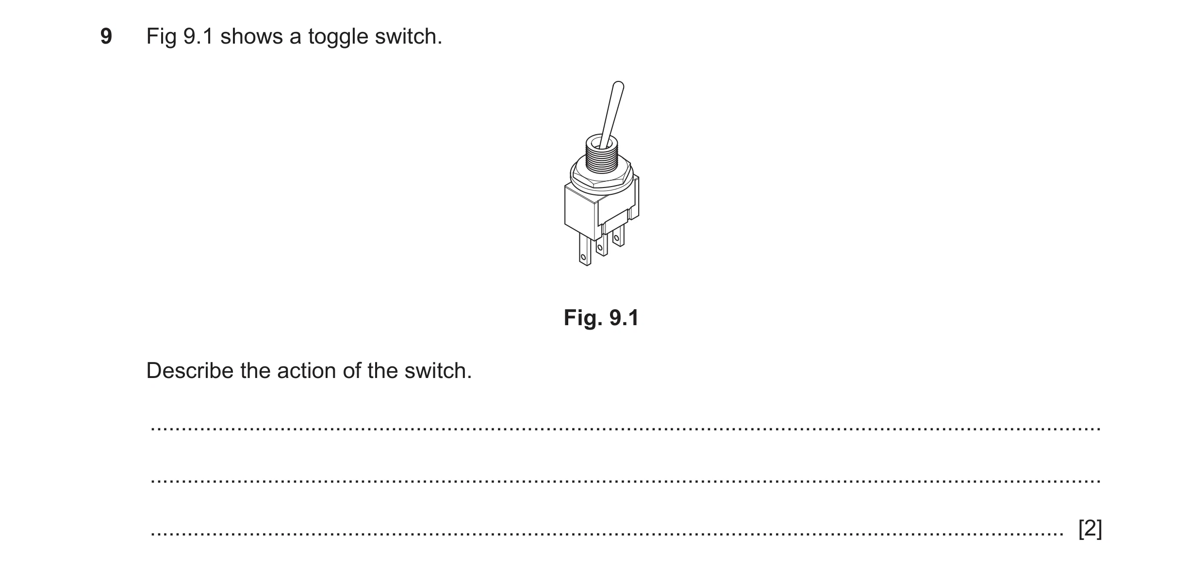 Question 90: Fig 9.1 shows a toggle switch. Fig. 9.1 Describe the action of the switch. ................................................................…