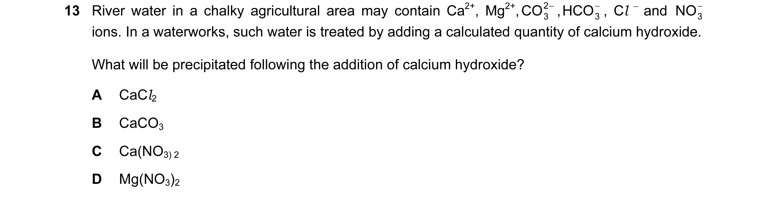 Question 17: River water in a chalky agricultural area may contain Ca2+, Mg2+, CO 2 − , HCO , Cl − and − NO − 3 3 3 ions. In a waterworks, such water is…