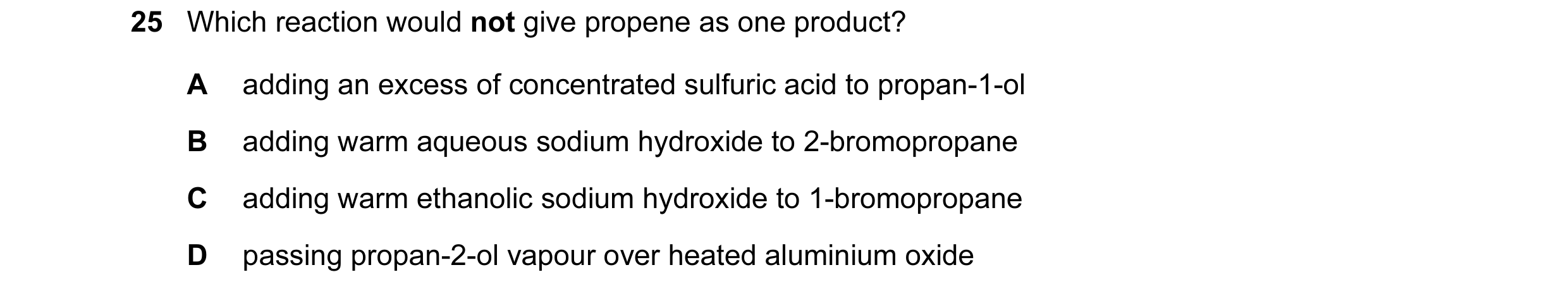 Question 20: Which reaction would not give propene as one product? A adding an excess of concentrated sulfuric acid to propan-1-ol B adding warm aqueous…