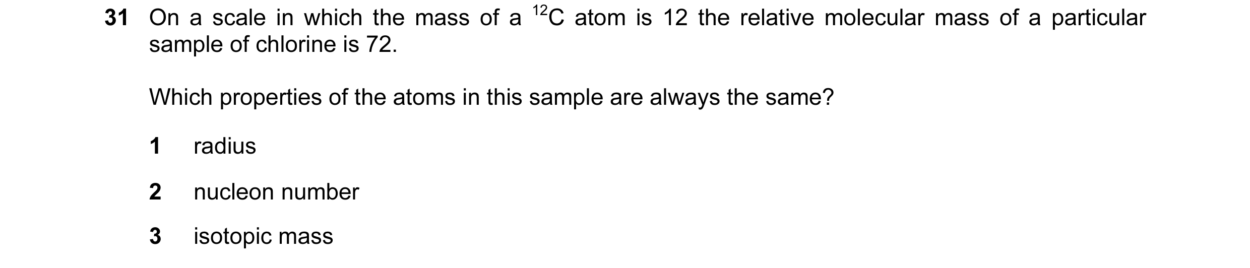 Question 7: On a scale in which the mass of a 12C atom is 12 the relative molecular mass of a particular sample of chlorine is 72. Which properties of …