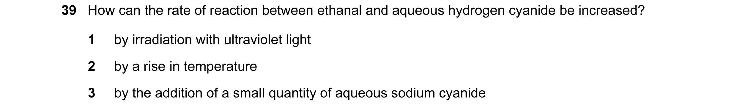 Question 8: How can the rate of reaction between ethanal and aqueous hydrogen cyanide be increased? 1 by irradiation with ultraviolet light 2 by a rise…