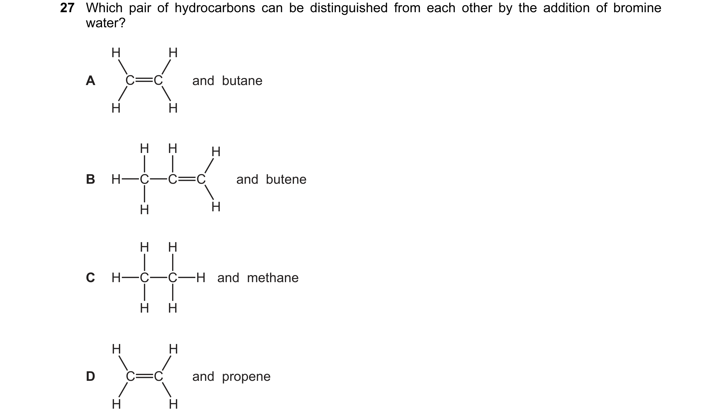 Question 1: Which pair of hydrocarbons can be distinguished from each other by the addition of bromine water? H H A C C and butane H H H H H B H C C C…