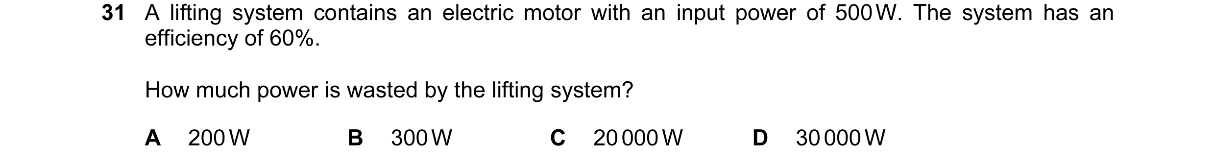 Question 1: A lifting system contains an electric motor with an input power of 500 W. The system has an efficiency of 60%. How much power is wasted by …
