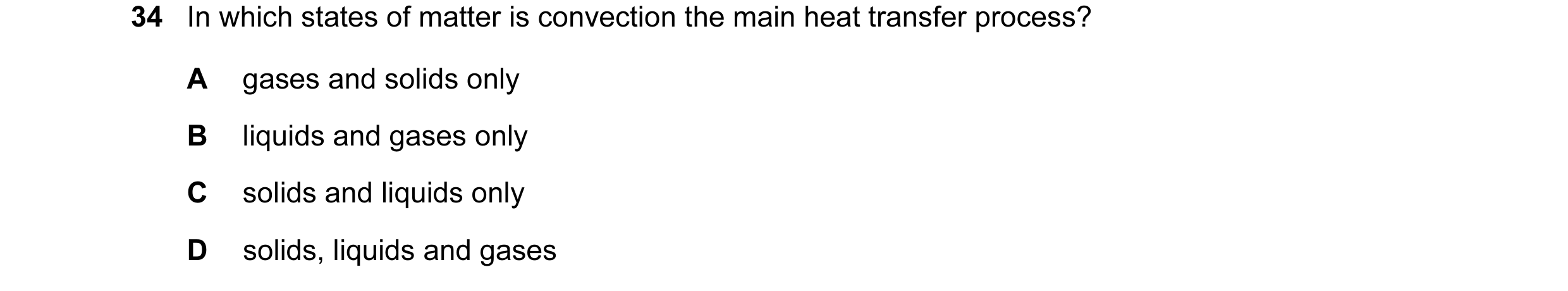 Question 1: In which states of matter is convection the main heat transfer process? A gases and solids only B liquids and gases only C solids and liqui…