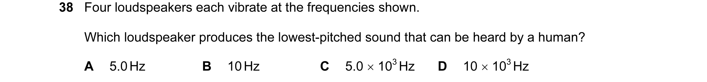 Question 1: Four loudspeakers each vibrate at the frequencies shown. Which loudspeaker produces the lowest-pitched sound that can be heard by a human? …