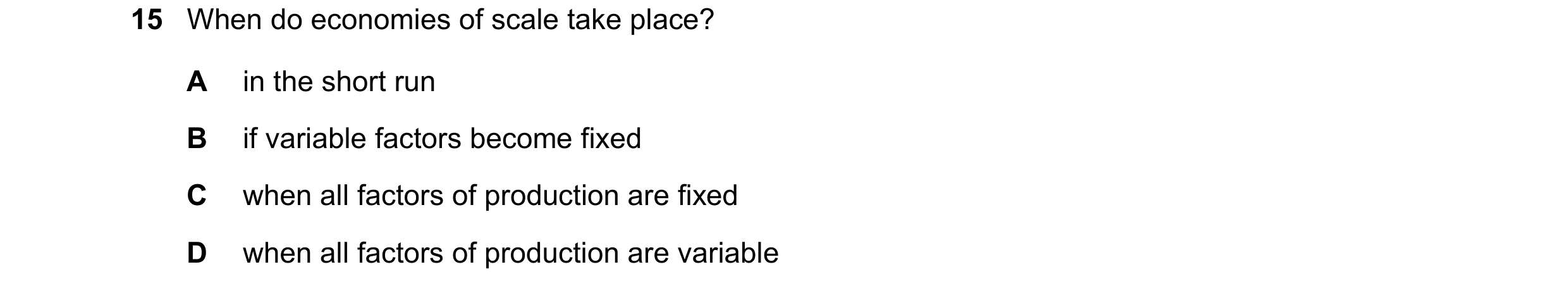 Question 187: When do economies of scale take place? A in the short run B if variable factors become fixed C when all factors of production are fixed D w…