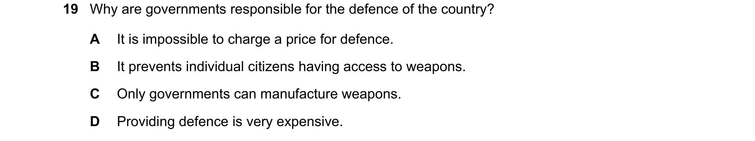 Question 109: Why are governments responsible for the defence of the country? A It is impossible to charge a price for defence. B It prevents individual …