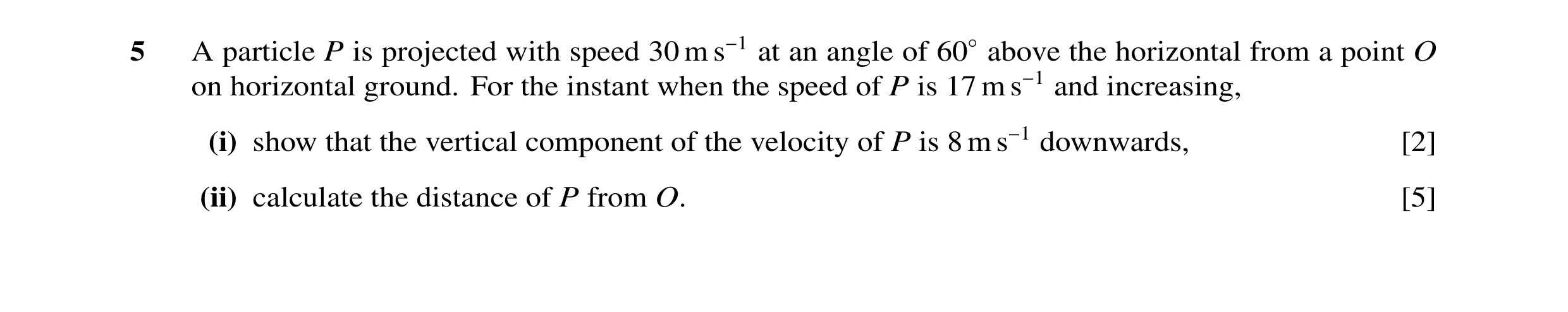 Question 72: A particle P is projected with speed 30 m s−1 at an angle of 60◦above the horizontal from a point O on horizontal ground. For the instant w…