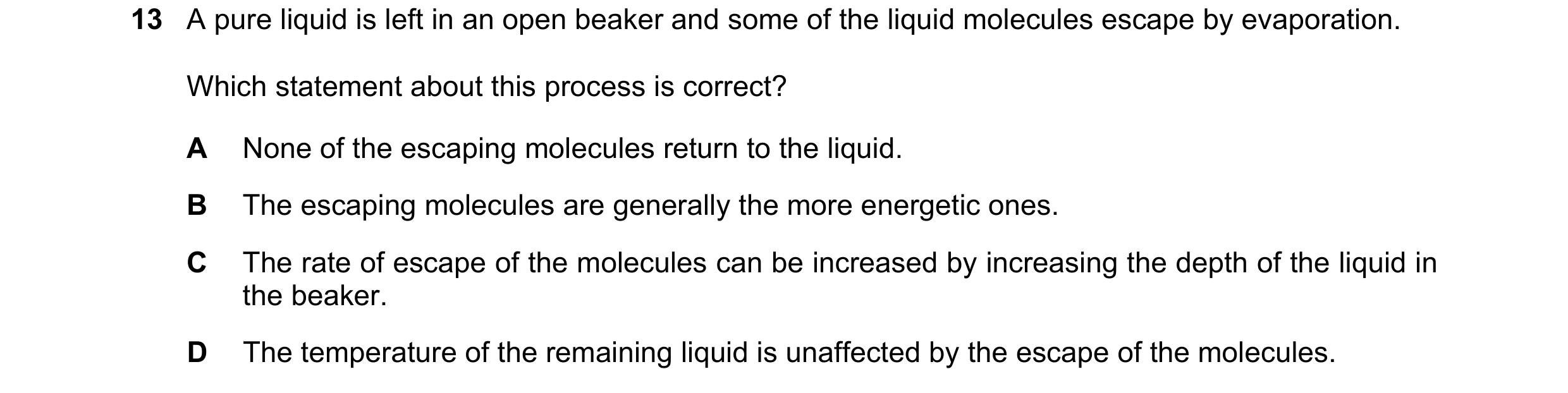 Question 154: A pure liquid is left in an open beaker and some of the liquid molecules escape by evaporation. Which statement about this process is corre…