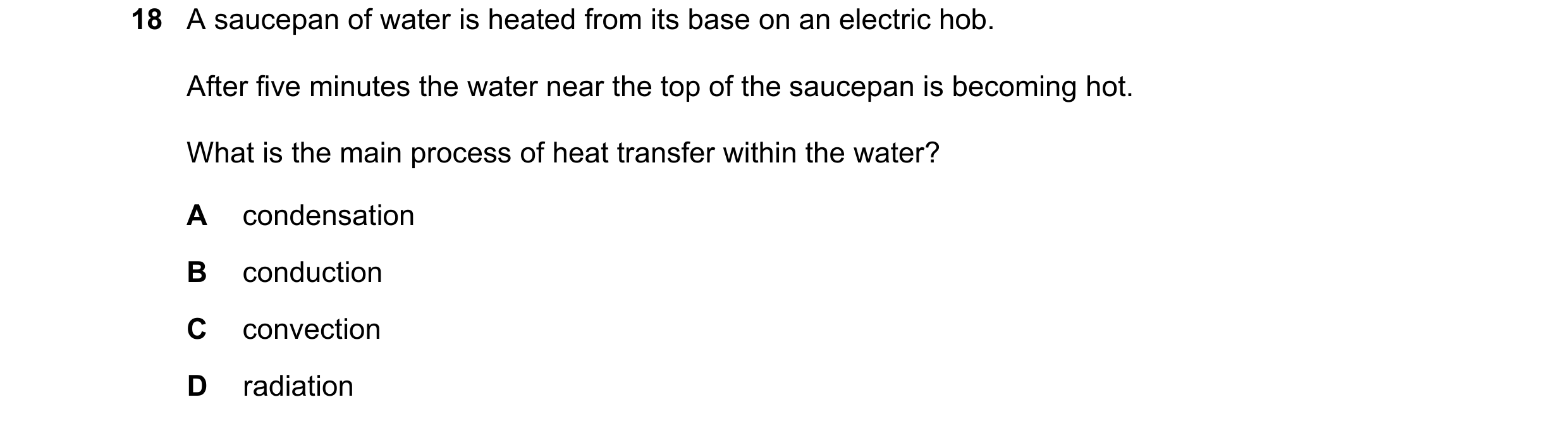 Question 117: A saucepan of water is heated from its base on an electric hob. After five minutes the water near the top of the saucepan is becoming hot. …