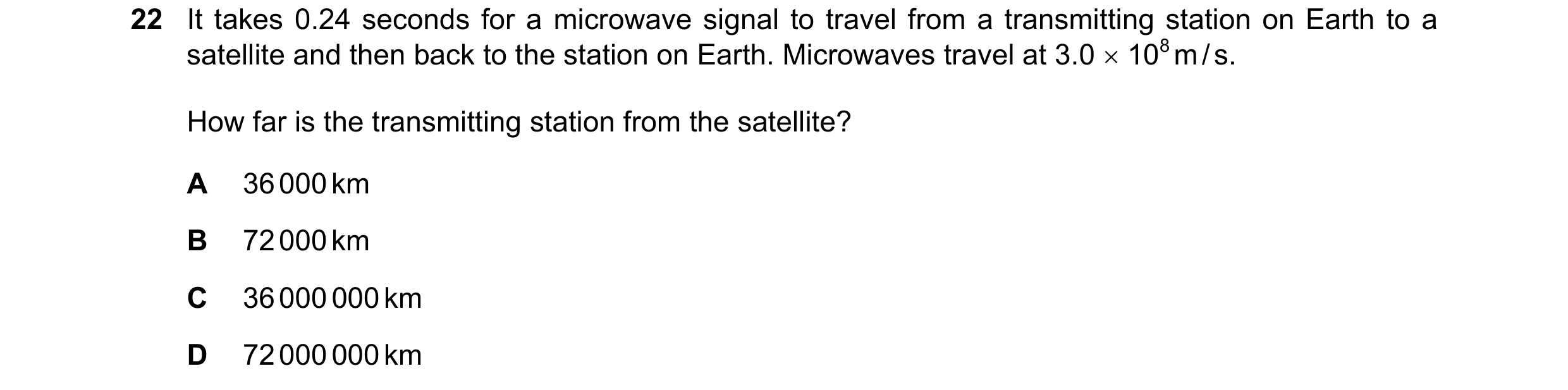 Question 64: It takes 0.24 seconds for a microwave signal to travel from a transmitting station on Earth to a satellite and then back to the station on …