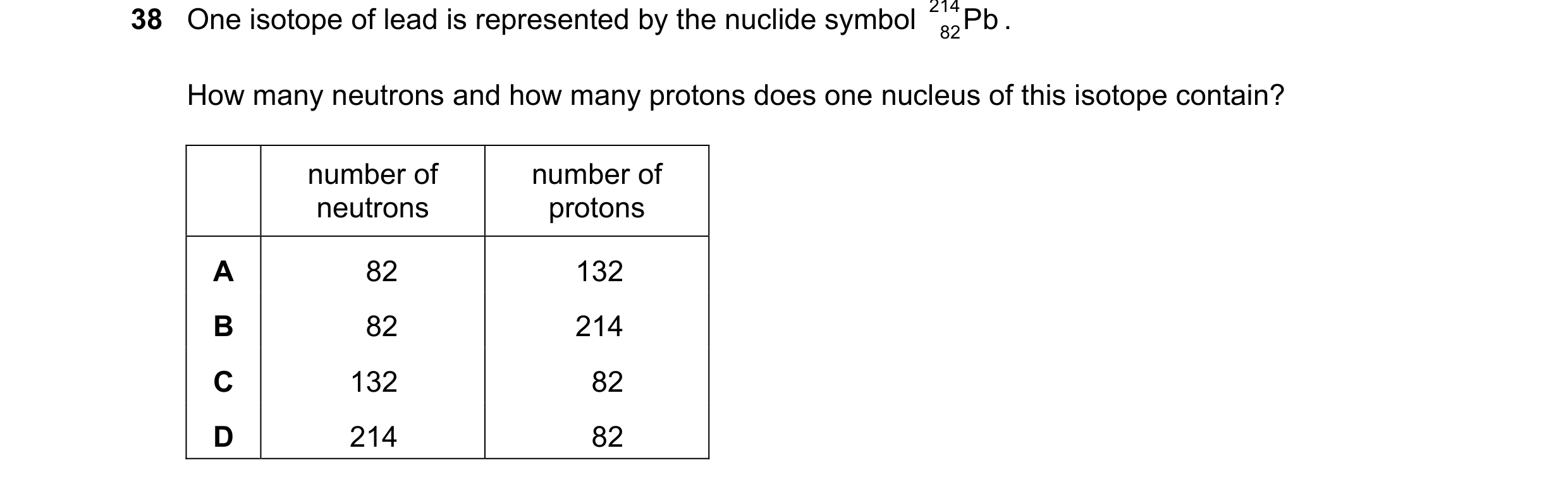 Question 116: One isotope of lead is represented by the nuclide symbol 214 82Pb . How many neutrons and how many protons does one nucleus of this isotope…