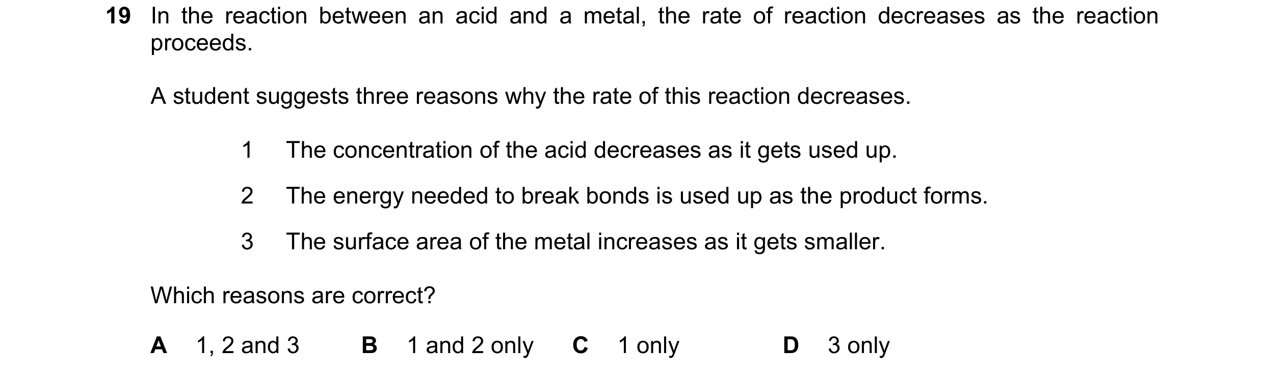 Question 8: In the reaction between an acid and a metal, the rate of reaction decreases as the reaction proceeds. A student suggests three reasons why …