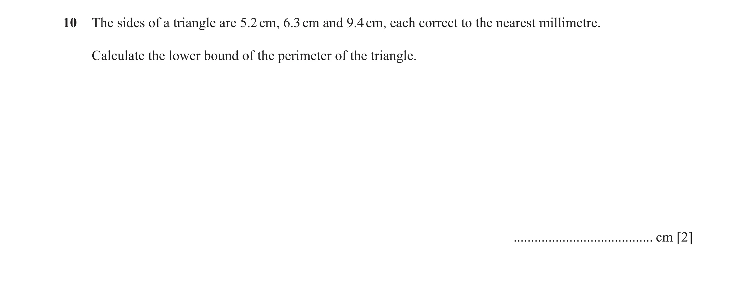 Question 43: The sides of a triangle are 5.2 cm, 6.3 cm and 9.4 cm, each correct to the nearest millimetre. Calculate the lower bound of the perimeter o…