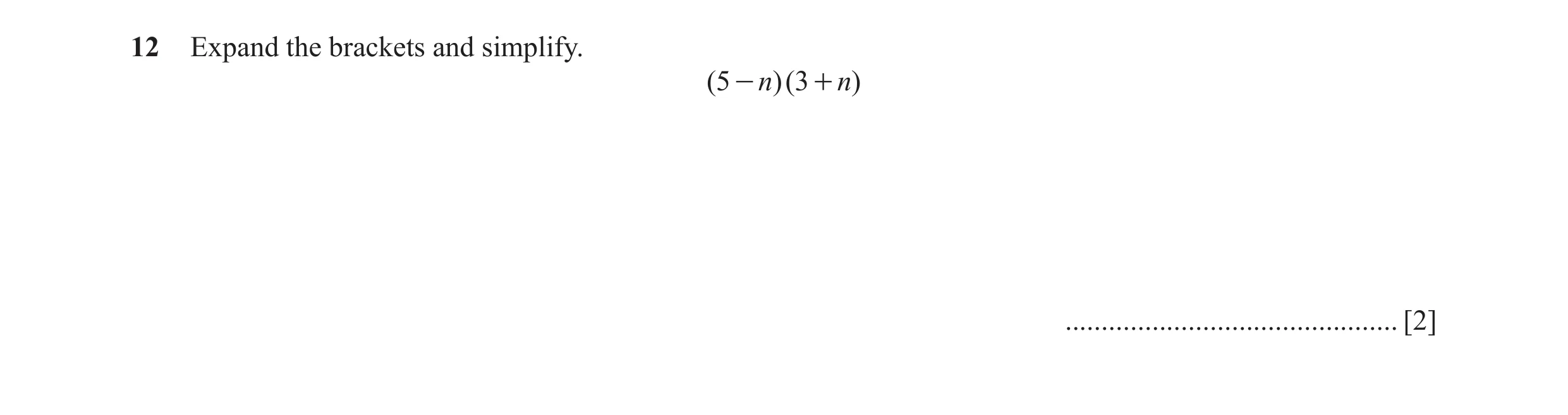 Question 84: Expand the brackets and simplify. (5 - n) (3 + n) .............................................. [2]
