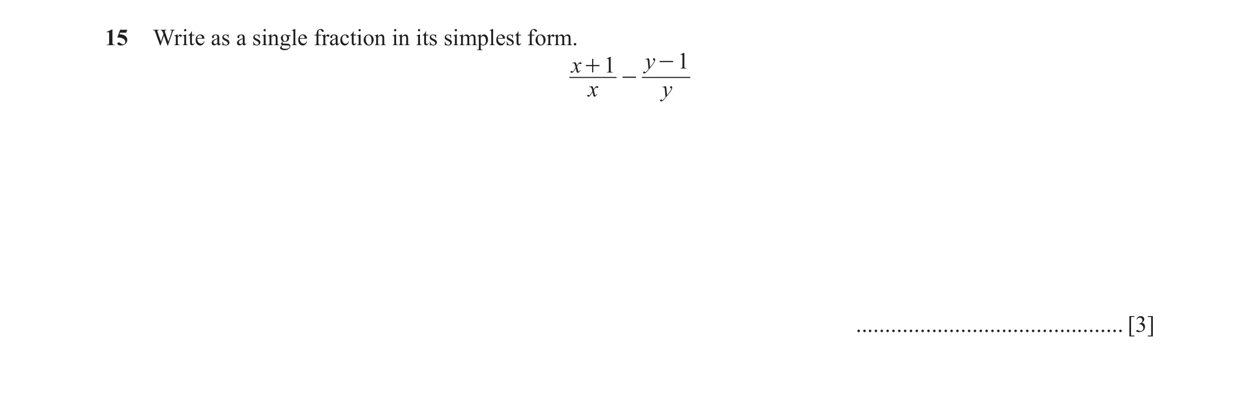Question 16: Write as a single fraction in its simplest form. x + 1 y - 1 - x y .............................................. [3]