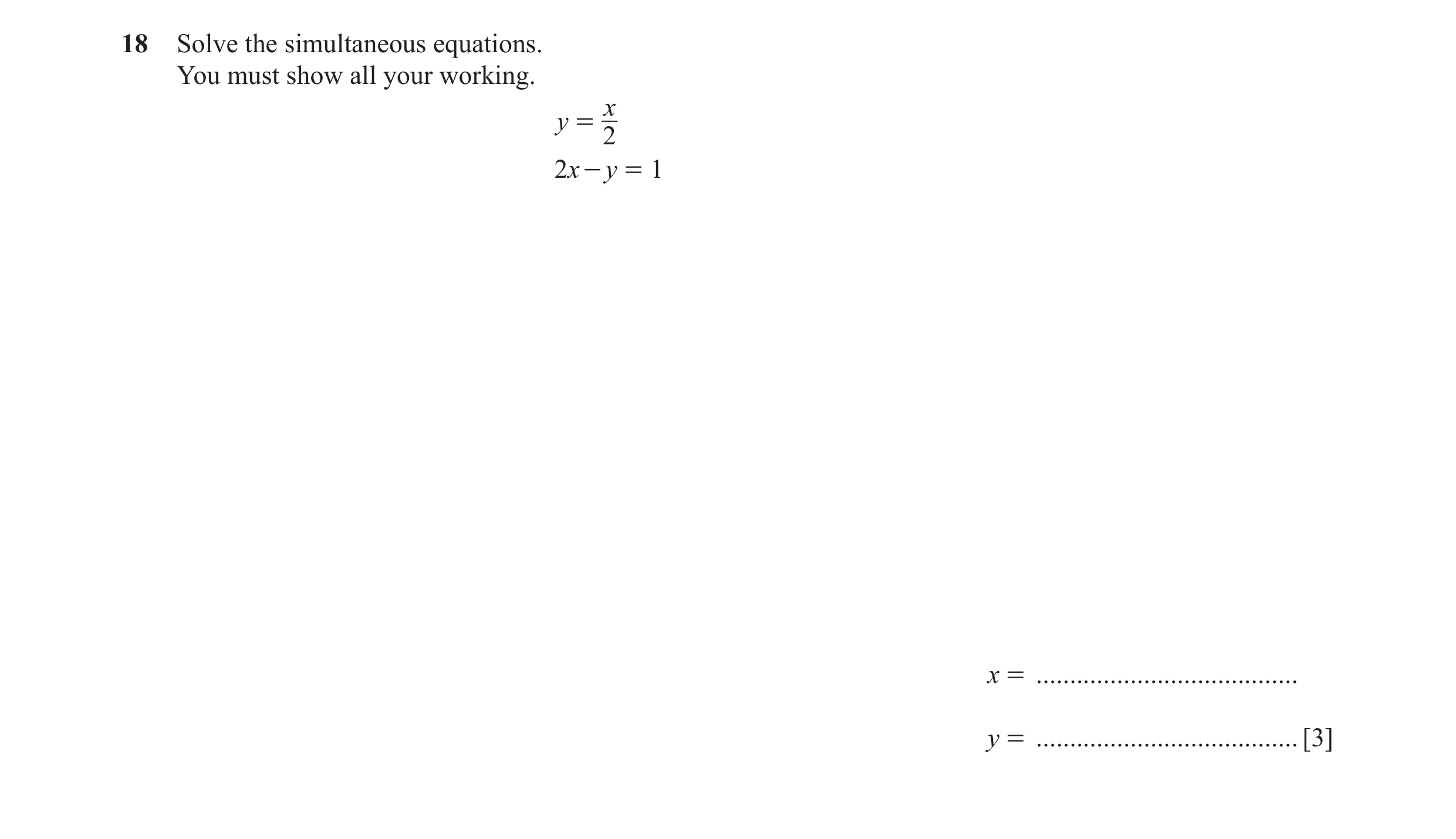 Question 64: Solve the simultaneous equations. You must show all your working. x y = 2 2x - y = 1 x = ....................................... y = ......…