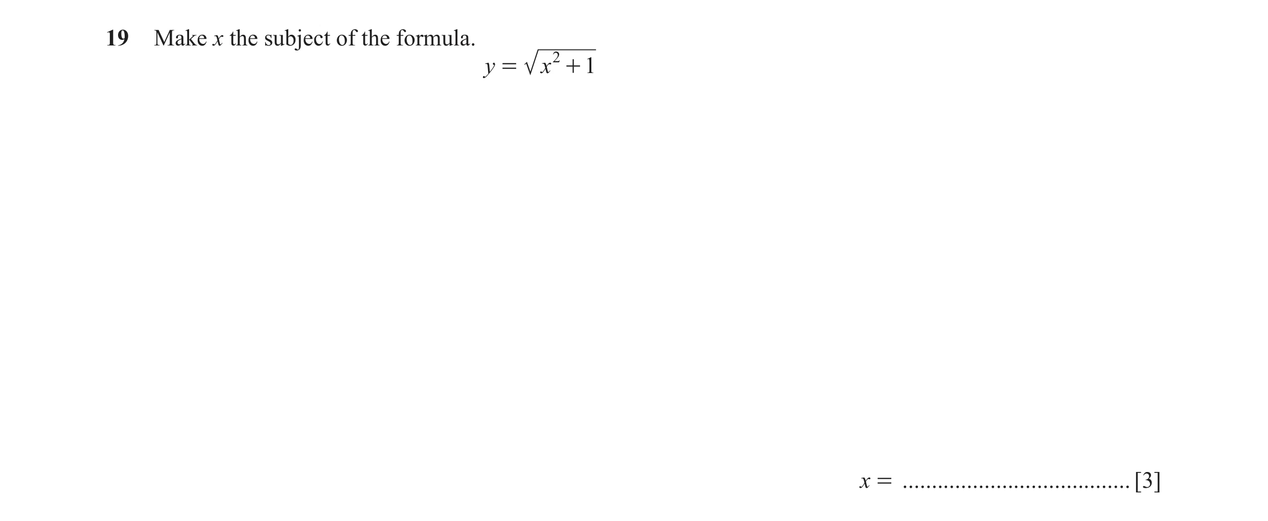 Question 65: Make x the subject of the formula. y = x 2 + 1 x = ....................................... [3]