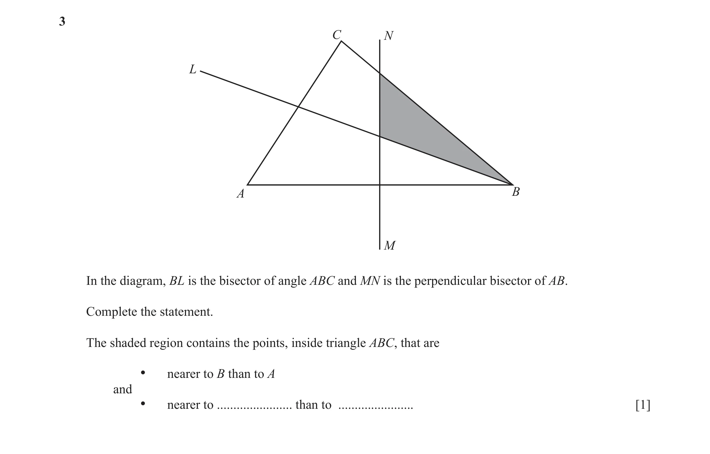 Question 4: C N L A B M In the diagram, BL is the bisector of angle ABC and MN is the perpendicular bisector of AB. Complete the statement. The shaded …