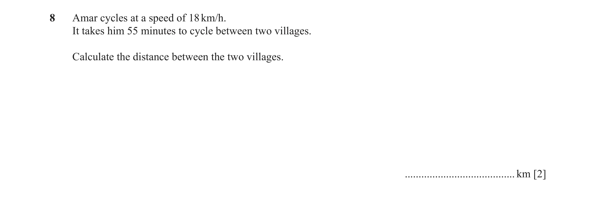 Question 48: Amar cycles at a speed of 18 km/h. It takes him 55 minutes to cycle between two villages. Calculate the distance between the two villages. …
