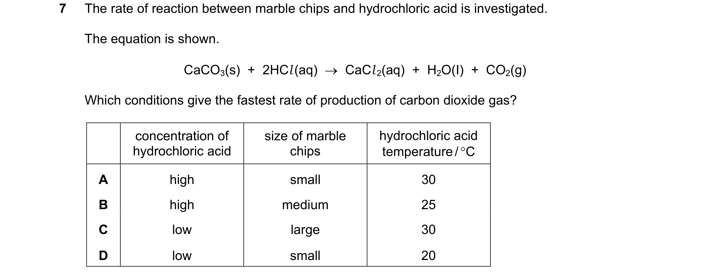 Question 16: The rate of reaction between marble chips and hydrochloric acid is investigated. The equation is shown. CaCO3(s)  +  2HCl (aq)  →  CaCl 2(a…