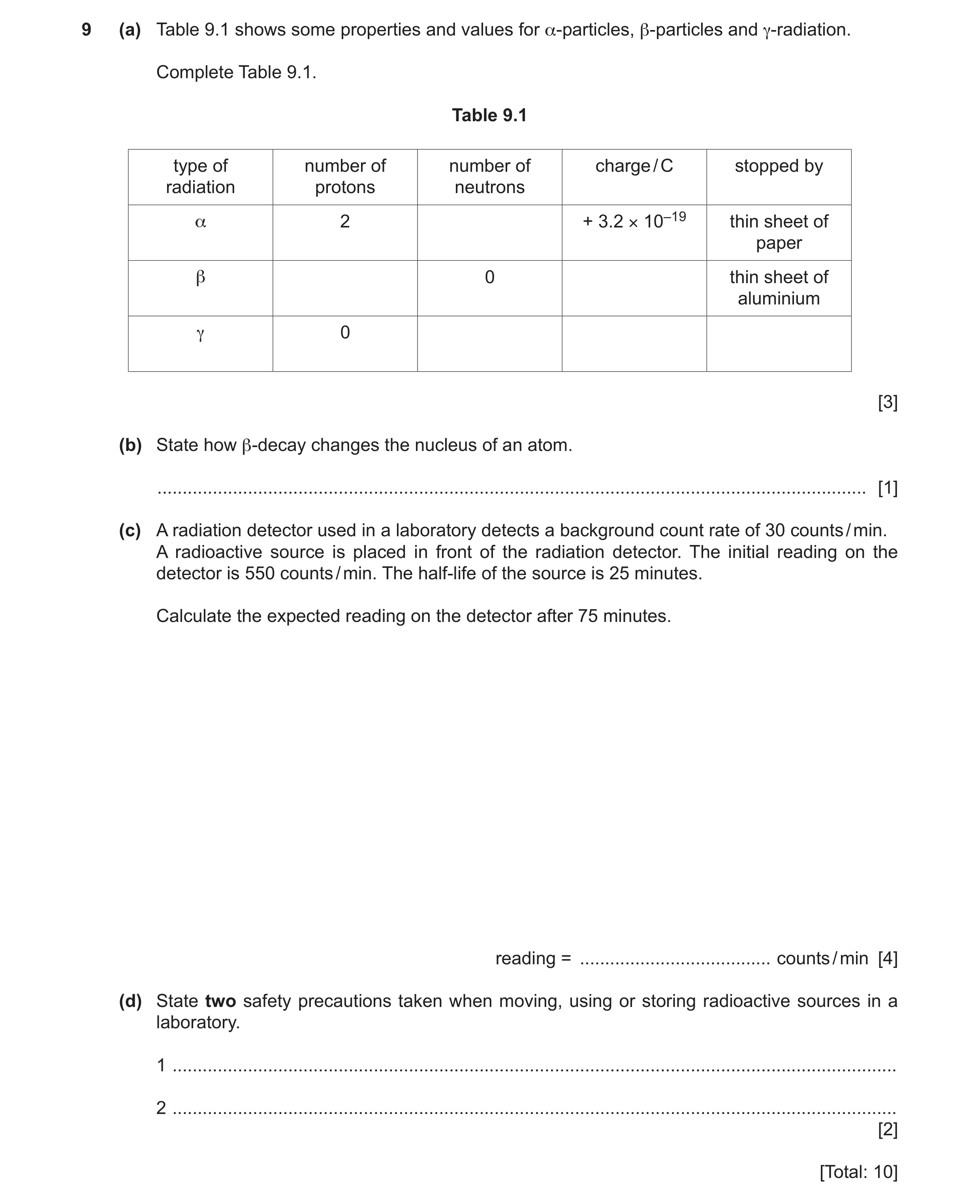 Question 10: (a) Table 9.1 shows some properties and values for α-particles, β-particles and γ-radiation. Complete Table 9.1. Table 9.1 type of number o…