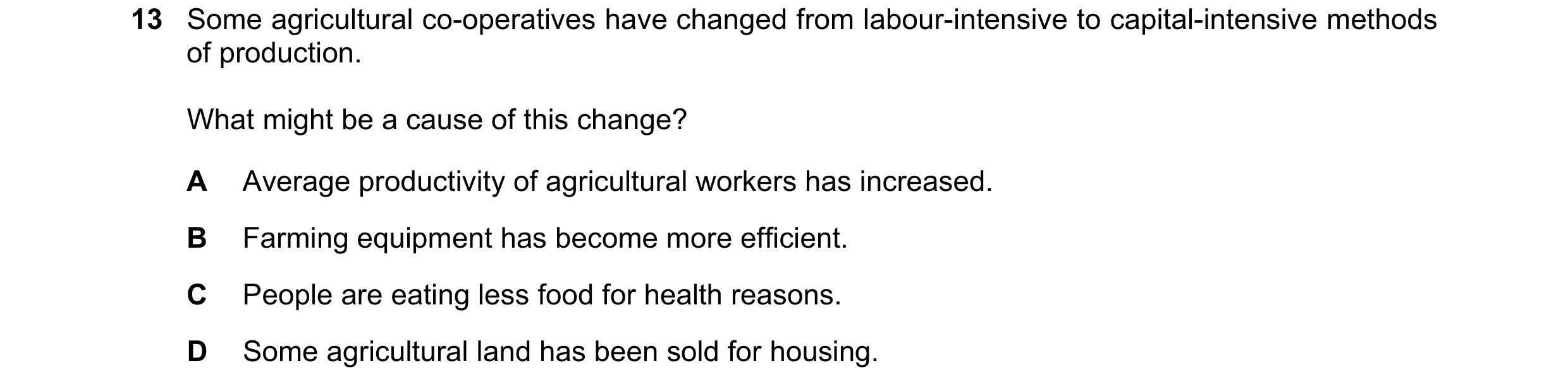 Question 37: Some agricultural co-operatives have changed from labour-intensive to capital-intensive methods of production. What might be a cause of thi…