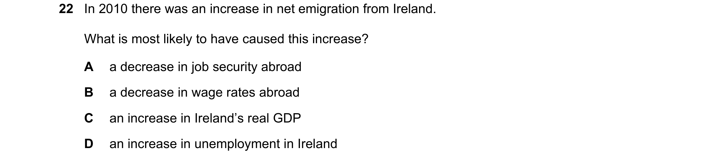 Question 65: In 2010 there was an increase in net emigration from Ireland. What is most likely to have caused this increase? A a decrease in job securit…