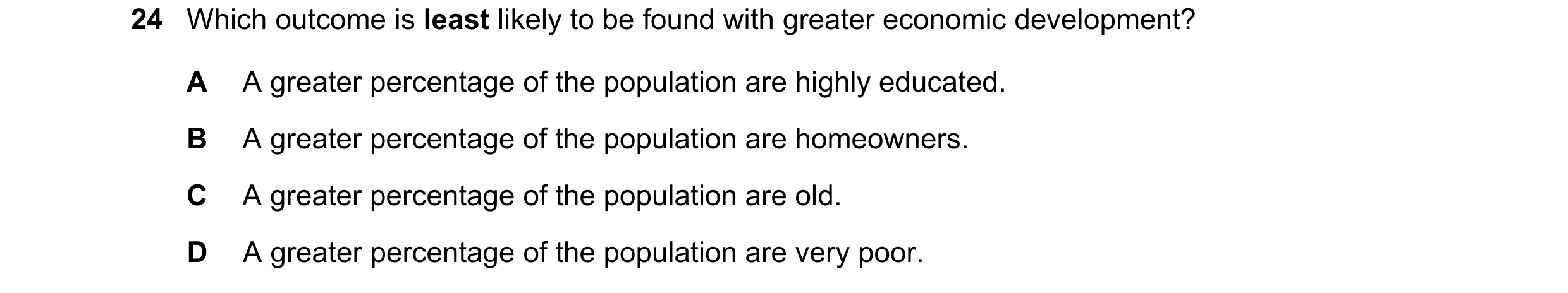 Question 81: Which outcome is least likely to be found with greater economic development? A A greater percentage of the population are highly educated. …