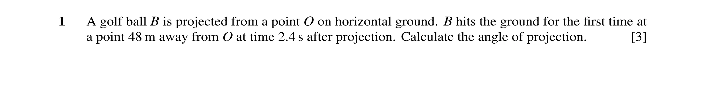 Question 101: A golf ball B is projected from a point O on horizontal ground. B hits the ground for the first time at a point 48 m away from O at time 2.4…