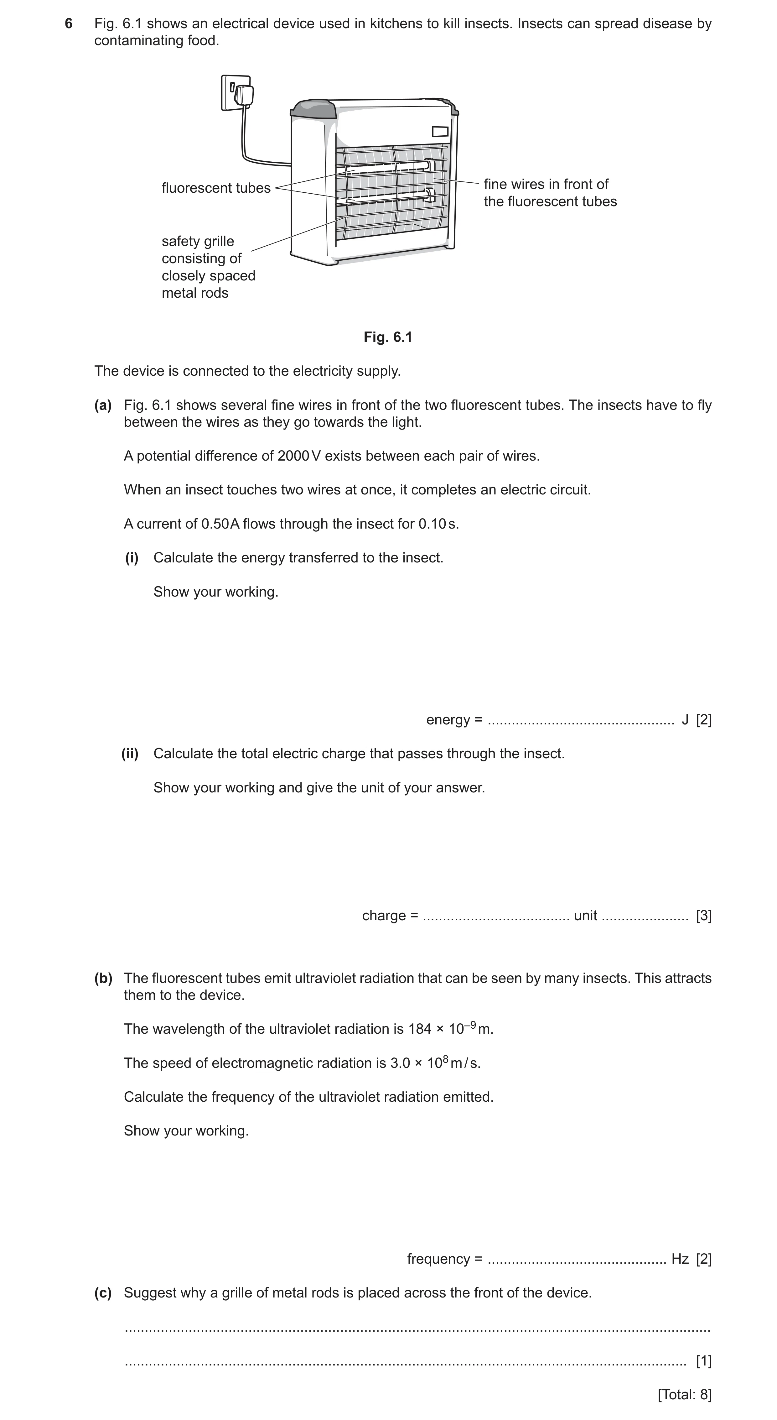 Question 11: Fig. 6.1 shows an electrical device used in kitchens to kill insects. Insects can spread disease by contaminating food. fine wires in front…