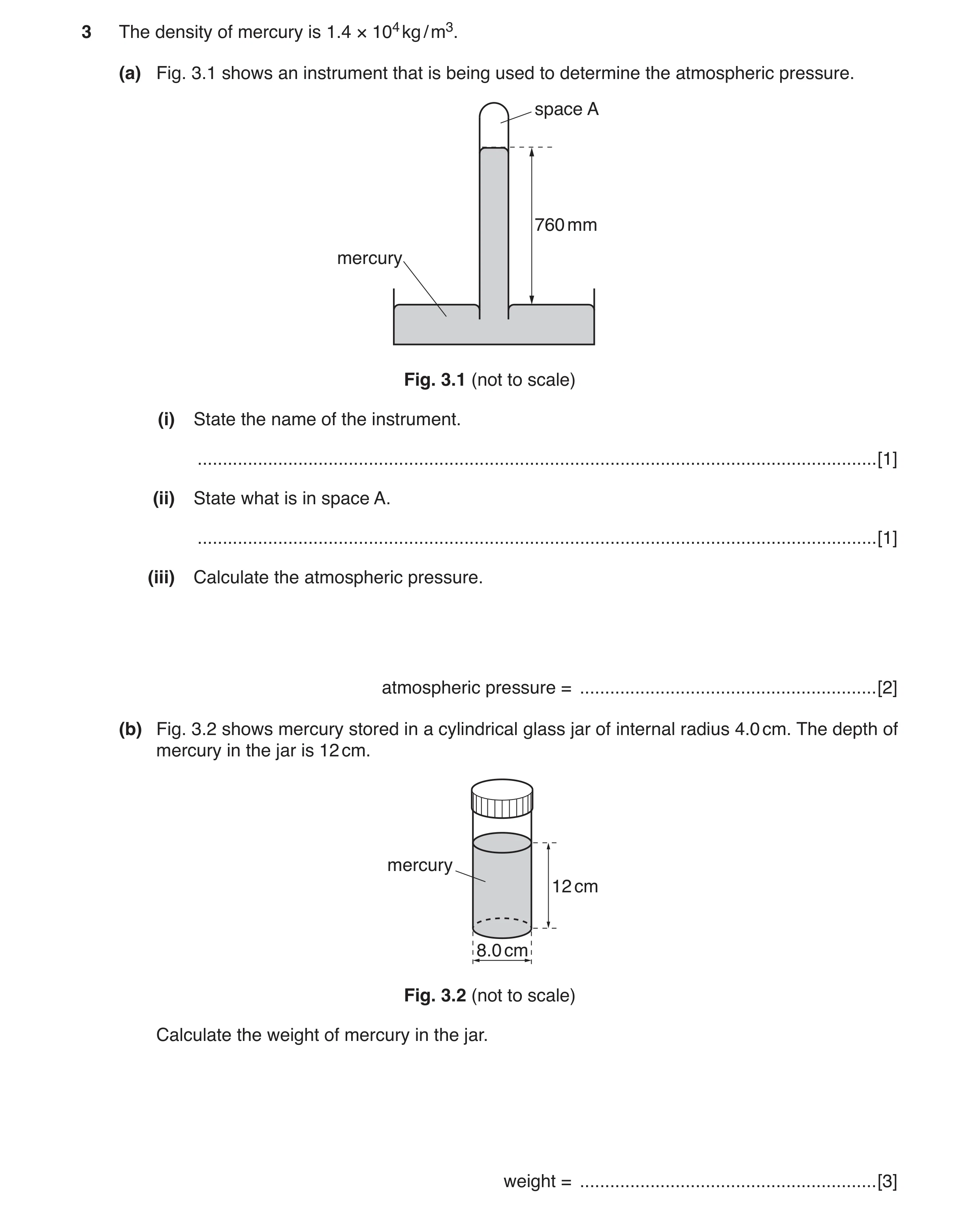 Question 9: The density of mercury is 1.4 × 104 kg / m3. (a) Fig. 3.1 shows an instrument that is being used to determine the atmospheric pressure. spa…