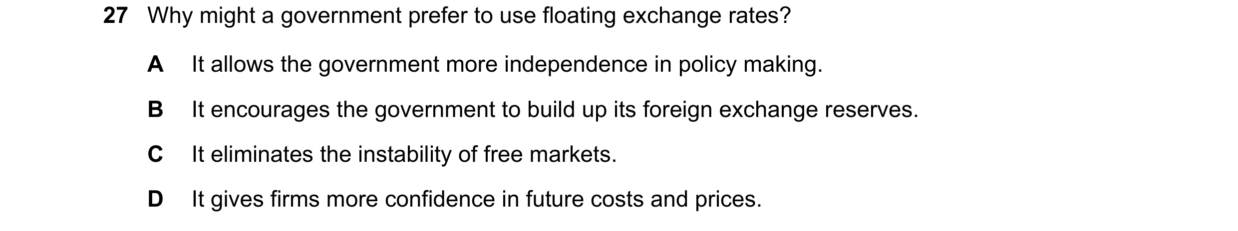 Question 241: Why might a government prefer to use floating exchange rates? A It allows the government more independence in policy making. B It encourage…
